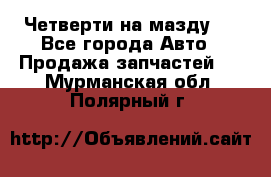 Четверти на мазду 3 - Все города Авто » Продажа запчастей   . Мурманская обл.,Полярный г.